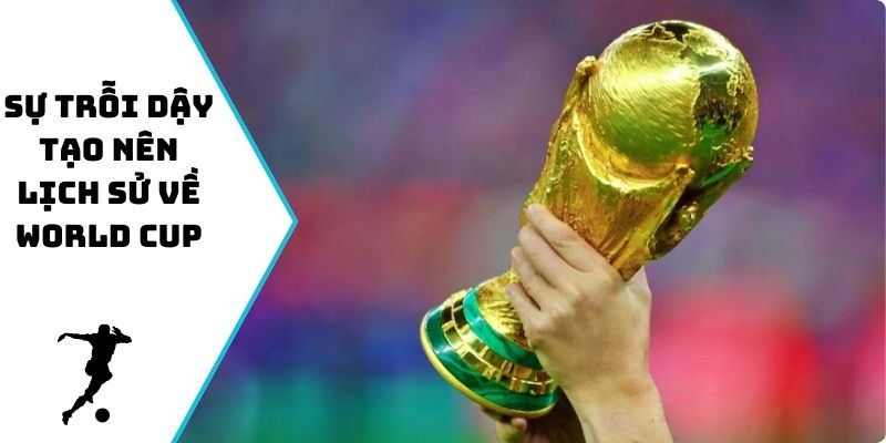 Sự trỗi dậy tạo nên lịch sử về World Cup