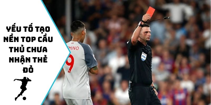 Yếu tố tạo nền top cầu thủ chưa nhận thẻ đỏ